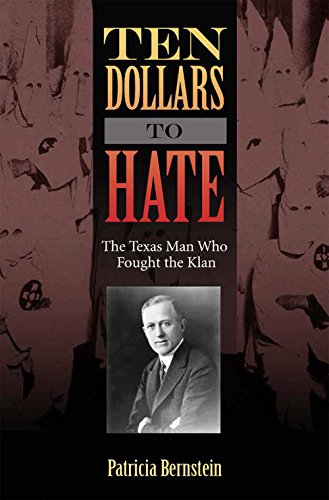 

Ten Dollars to Hate: The Texas Man Who Fought the Klan (Volume 23) (Sam Rayburn Series on Rural Life, sponsored by Texas A&M University-Commerce)