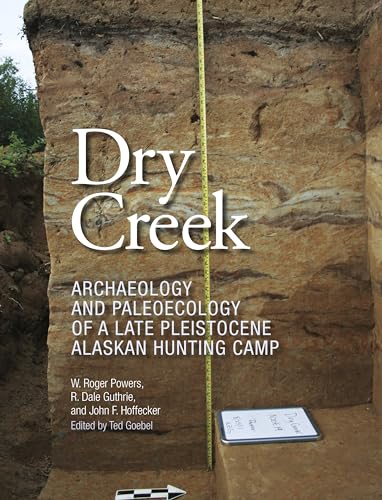 Stock image for Dry Creek: Archaeology and Paleoecology of a Late Pleistocene Alaskan Hunting Camp (Peopling of the Americas Publications) for sale by Book Deals