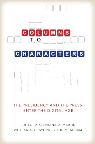 9781623495626: Columns to Characters: The Presidency and the Press Enter the Digital Age (Kenneth E. Montague Presidential Rhetoric Series)