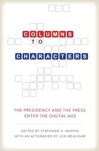 Stock image for Columns to Characters: The Presidency and the Press Enter the Digital Age (Kenneth E. Montague Presidential Rhetoric Series) for sale by HPB-Red