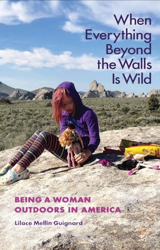 Imagen de archivo de When Everything Beyond the Walls Is Wild: Being a Woman Outdoors in America a la venta por ThriftBooks-Dallas