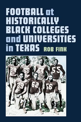 Stock image for Football at Historically Black Colleges and Universities in Texas (Swaim-Paup Sports Series, sponsored by James C. '74 & Debra Parchman Swaim and T. Edgar '74 & Nancy Paup) for sale by Irish Booksellers