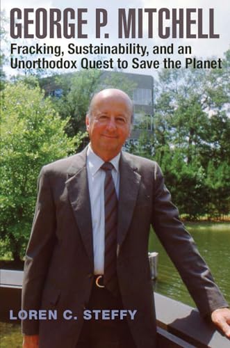 Imagen de archivo de George P. Mitchell: Fracking, Sustainability, and an Unorthodox Quest to Save the Planet (Volume 26) (Kenneth E. Montague Series in Oil and Business History) a la venta por Books of the Smoky Mountains