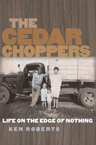 Stock image for The Cedar Choppers: Life on the Edge of Nothing (Volume 24) (Sam Rayburn Series on Rural Life, sponsored by Texas A&M University-Commerce) for sale by Half Price Books Inc.