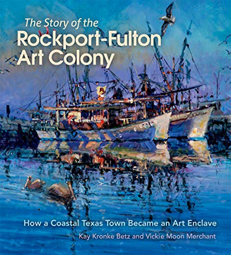 Beispielbild fr The Story of the Rockport-fulton Art Colony: How a Coastal Texas Town Became an Art Enclave zum Verkauf von Revaluation Books