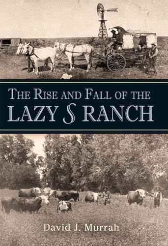 Imagen de archivo de The Rise and Fall of the Lazy S Ranch (Nancy and Ted Paup Ranching Heritage Series) a la venta por GF Books, Inc.