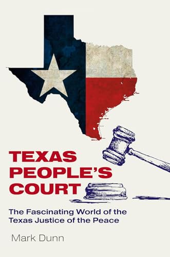 Beispielbild fr Texas Peoples Court: The Fascinating World of the Justice of the Peace (The Texas Experience, Books made possible by Sarah 84 and Mark 77 Philpy) zum Verkauf von Big River Books