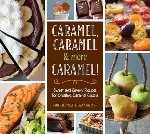 Stock image for Caramel, Caramel and More Caramel! : Sweet and Savory Recipes for Creative Caramel Cuisine for sale by Better World Books: West