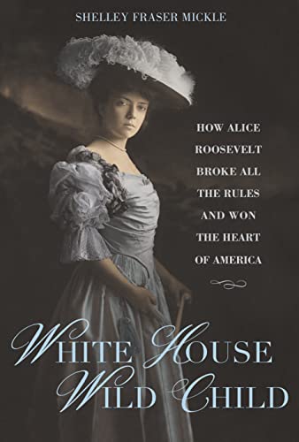 Beispielbild fr White House Wild Child: How Alice Roosevelt Broke All the Rules and Won the Heart of America zum Verkauf von HPB Inc.