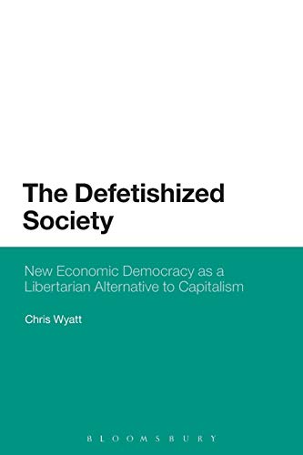 Imagen de archivo de The Defetishized Society: New Economic Democracy as a Libertarian Alternative to Capitalism a la venta por Housing Works Online Bookstore