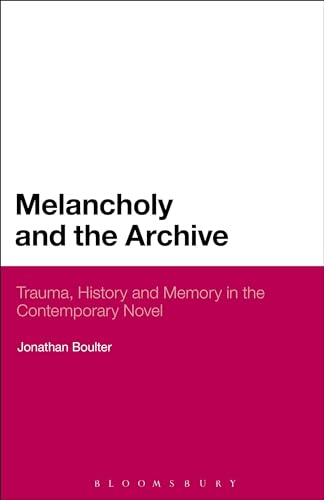9781623569921: Melancholy and the Archive: Trauma, History and Memory in the Contemporary Novel