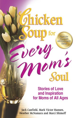 Beispielbild fr Chicken Soup for Every Mom's Soul: Stories of Love and Inspiration for Moms of all Ages (Chicken Soup for the Soul) zum Verkauf von The Book Spot