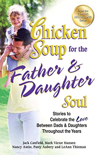 9781623610265: Chicken Soup for the Father & Daughter Soul: Stories to Celebrate the Love Between Dads & Daughters Throughout the Years (Chicken Soup for the Soul)