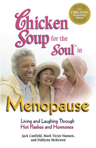 Chicken Soup for the Soul in Menopause: Living and Laughing through Hot Flashes and Hormones (9781623610579) by Canfield, Jack; Hansen, Mark Victor; McKowen, Dahlynn