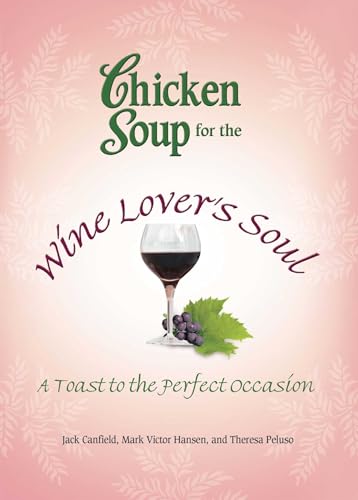 Chicken Soup for the Wine Lover's Soul: A Toast to the Perfect Occasion (Chicken Soup for the Soul) (9781623610678) by Canfield, Jack; Hansen, Mark Victor; Peluso, Theresa