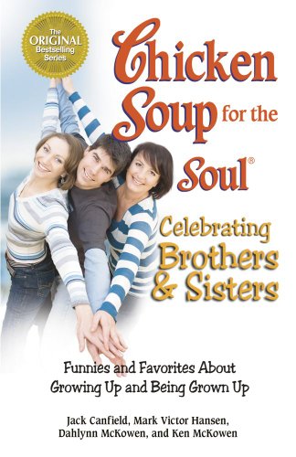 Chicken Soup for the Soul Celebrating Brothers & Sisters: Funnies and Favorites About Growing Up and Being Grown Up (9781623610692) by Canfield, Jack; Hansen, Mark Victor; McKowen, Ken