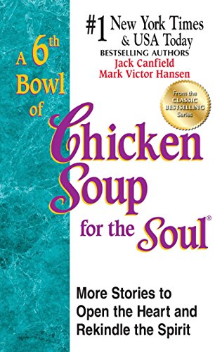 A 6th Bowl of Chicken Soup for the Soul: 101 More Stories to Open the Heart And Rekindle The Spirit (9781623610739) by Canfield, Jack; Hansen, Mark Victor