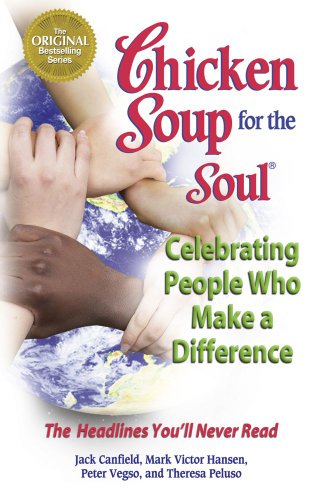 Chicken Soup for the Soul Celebrating People Who Make a Difference: The Headlines You'll Never Read (9781623610760) by Canfield, Jack; Hansen, Mark Victor; Vegso, Peter