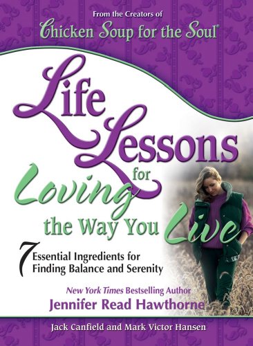 Life Lessons for Loving the Way You Live: 7 Essential Ingredients for Finding Balance and Serenity (9781623610791) by Canfield, Jack; Hansen, Mark Victor; Hawthorne, Jennifer Read