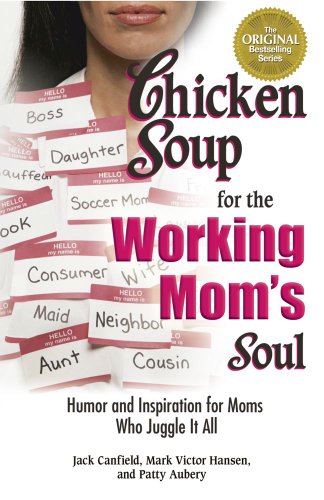 9781623610814: Chicken Soup for the Working Mom's Soul: Humor and Inspiration for Moms Who Juggle It All
