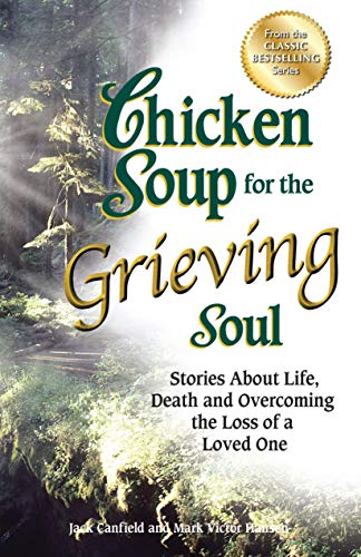 9781623611019: Chicken Soup for the Grieving Soul: Stories About Life, Death and Overcoming the Loss of a Loved One