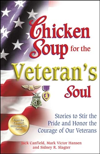 Chicken Soup for the Veteran's Soul: Stories to Stir the Pride and Honor the Courage of Our Veterans (Chicken Soup for the Soul) (9781623611033) by Canfield, Jack; Hansen, Mark Victor; Slagter, Sidney R.