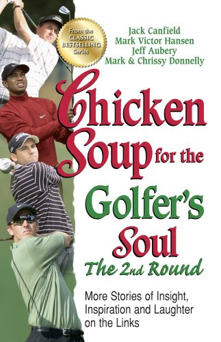 Chicken Soup for the Golfer's Soul, The 2nd Round: More Stories of Insight, Inspiration and Laughter on the Links (Chicken Soup for the Soul) (9781623611088) by Canfield, Jack; Hansen, Mark Victor; Aubery, Jeff