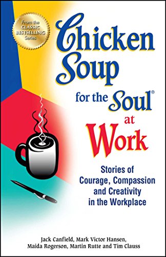 Imagen de archivo de Chicken Soup for the Soul at Work : Stories of Courage, Compassion and Creativity in the Workplace a la venta por Better World Books