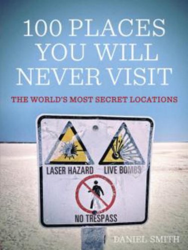 Stock image for 100 Places You Will Never Visit: The Worlds Most Secret Locations for sale by Zoom Books Company