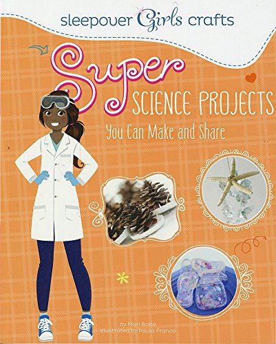 Sleepover Girls Crafts: Super Science Projects You Can Make and
