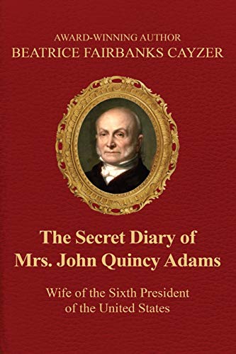 Stock image for The Secret Diary of Mrs. John Quincy Adams: Wife of the Sixth President of the U for sale by Lucky's Textbooks