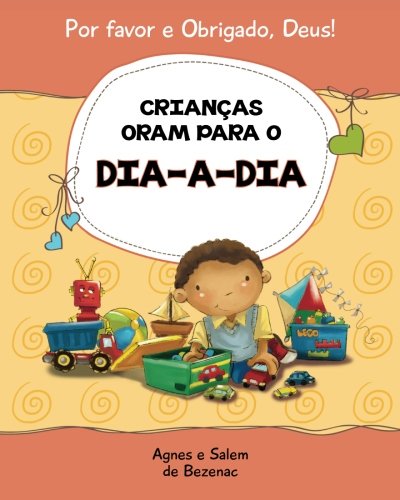 Crianças oram para o dia-a-dia: 15 orações para crianças (Por favor e Obrigado, Deus!) (Portuguese Edition) - De Bezenac, Agnes; De Bezenac, Salem