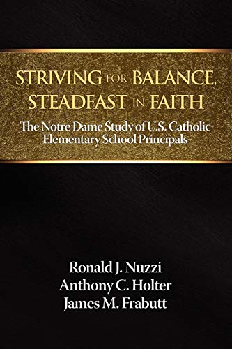 Striving for Balance, Steadfast in Faith: The Notre Dame Study of U.S. Catholic Elementary School Principals (NA) (9781623960889) by Nuzzi, Ronald J.; Holter, Anthony C.; Frabutt, James M.