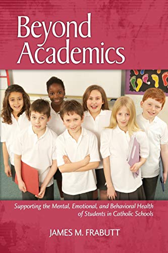 Stock image for Beyond Academics : Supporting the Mental, Emotional, and Behavioral Health of Students in Catholic Schools for sale by Better World Books