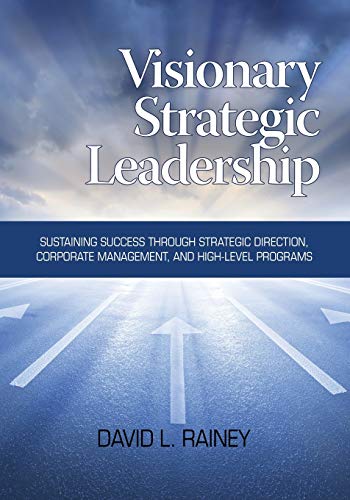 Imagen de archivo de Visionary Strategic Leadership Sustaining Success through Strategic Direction, Corporate Management and Highlevel Programs a la venta por PBShop.store US