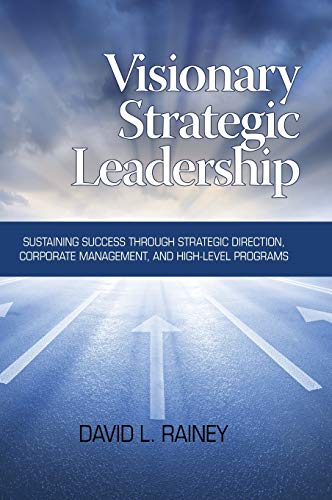 9781623963149: Visionary Strategic Leadership: Sustaining Success Through Strategic Direction, Corporate Management, and High-Level Programs (Hc)