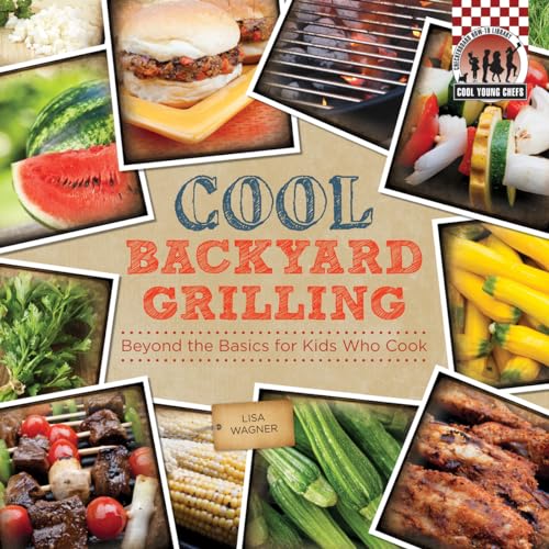 9781624030857: Cool Backyard Grilling: Beyond the Basics for Kids Who Cook (Cool Young Chefs)