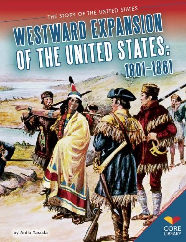 Imagen de archivo de Westward Expansion of the United States: 1801-1861 (The Story of the United States) a la venta por SecondSale