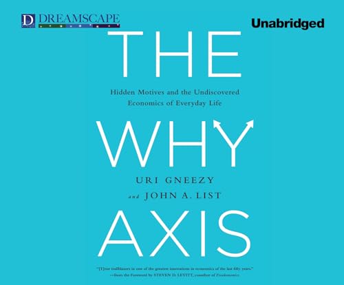 Imagen de archivo de The Why Axis: Hidden Motives and the Undiscovered Economics of E a la venta por The Yard Sale Store