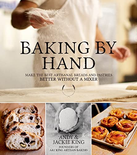 Stock image for Baking By Hand: Make the Best Artisanal Breads and Pastries Better Without a Mixer for sale by Goodwill Southern California