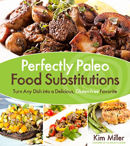 Perfectly Paleo Food Substitutions: Turn Any Dish Into a Delicious, Gluten-free Favorite (9781624140143) by Miller, Kim