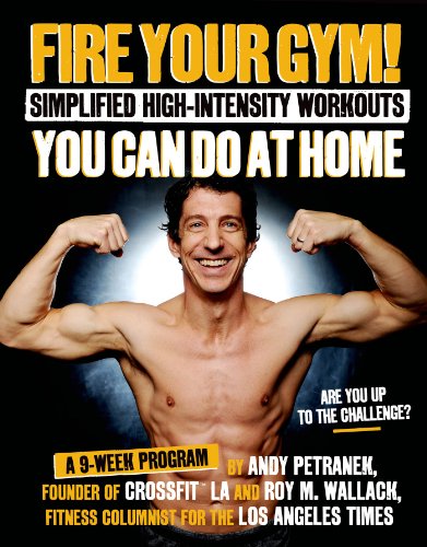 Imagen de archivo de Fire Your Gym! Simplified High-Intensity Workouts You Can Do At Home: A 9-Week Program--Fewer Injuries, Better Results a la venta por Front Cover Books