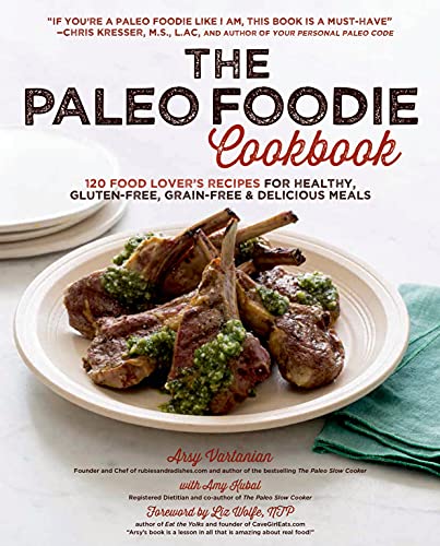 Stock image for The Paleo Foodie Cookbook: 120 Food Lover's Recipes for Healthy, Gluten-Free, Grain-Free and Delicious Meals Vartanian, Arsy; Kubal, Amy and Wolfe, Liz for sale by Aragon Books Canada