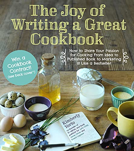 Stock image for The Joy of Writing a Great Cookbook: How to Share Your Passion for Cooking from Idea to Published Book to Marketing It Like a Bestseller for sale by Your Online Bookstore