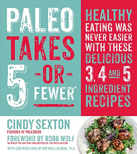 Imagen de archivo de Paleo Takes 5 - Or Fewer: Healthy Eating was Never Easier with These Delicious 3, 4 and 5 Ingredient Recipes a la venta por Your Online Bookstore