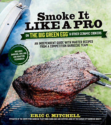 Stock image for Smoke It Like a Pro on the Big Green Egg & Other Ceramic Cookers: An Independent Guide with Master Recipes from a Competition Barbecue Team--Includes Smoking, Grilling and Roasting Techniques for sale by Dream Books Co.