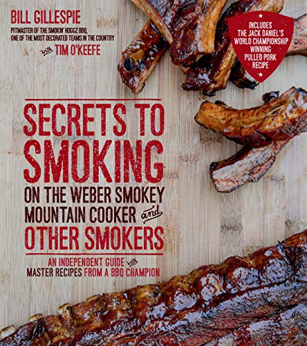 9781624140990: Secrets to Smoking on the Weber Smokey Mountain Cooker and Other Smokers: An Independent Guide with Master Recipes from a BBQ Champion