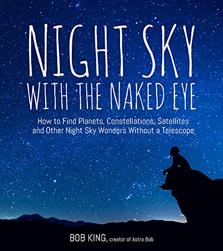 Stock image for Night Sky with the Naked Eye: How to Find Planets, Constellations, Satellites and Other Night Sky Wonders Without a Telescope for sale by ThriftBooks-Atlanta