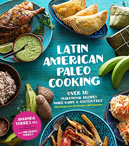 Imagen de archivo de Latin American Paleo Cooking: Over 80 Traditional Recipes Made Grain and Gluten Free a la venta por ThriftBooks-Dallas