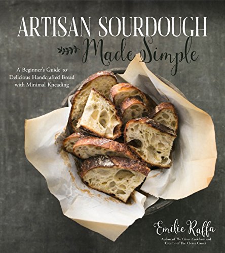 Artisan Sourdough Made Simple: A Beginner's Guide to Delicious Handcrafted Bread with Minimal ...